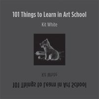 Cover of '101 Things to Learn in Art School' by Kit White